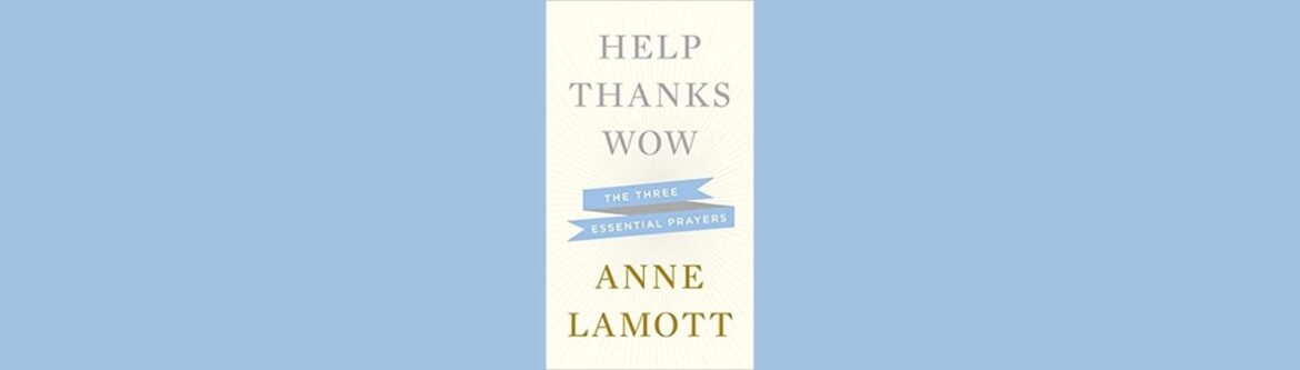Help Thanks Wow Three Essential Prayers by Anne Lamott
