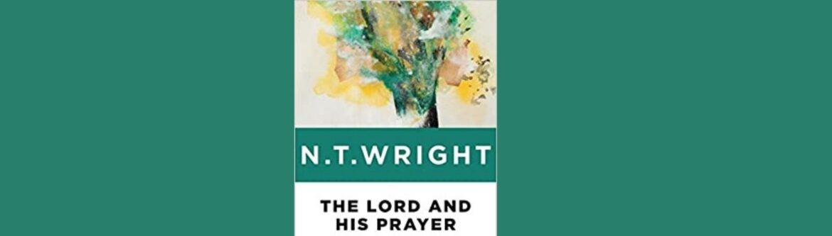 The Lord And His Prayer by N.T. Wright